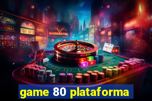 game 80 plataforma